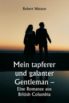 Mein tapferer und galanter Gentleman -  Eine Romanze aus British Columbia