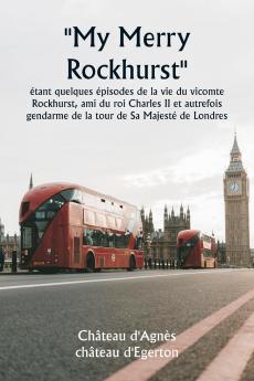 My Merry Rockhurst  étant quelques épisodes de la vie du vicomte Rockhurst ami du roi Charles II et autrefois gendarme de la  tour de Sa Majesté de Londres