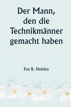 Der Mann den die Technikmänner gemacht haben