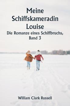 Meine Schiffskameradin Louise  Die Romanze eines Schiffbruchs  Band 3