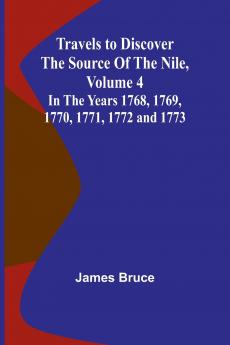Travels to Discover the Source of the Nile Volume 4 In the years 1768 1769 1770 1771 1772 and 1773