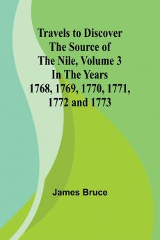 Travels to Discover the Source of the Nile Volume 3 In the years 1768 1769 1770 1771 1772 and 1773