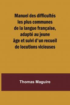 Manuel des difficultés les plus communes de la langue française adapté au jeune âge et suivi d'un recueil de locutions vicieuses