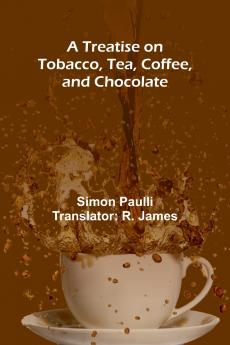 A Treatise on Tobacco Tea Coffee and Chocolate