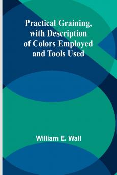 Practical Graining with Description of Colors Employed and Tools Used
