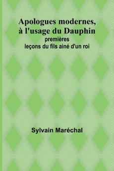 Apologues modernes à l'usage du Dauphin; premières leçons du fils ainé d'un roi