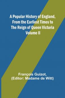 A Popular History of England From the Earliest Times to the Reign of Queen Victoria; Volume II