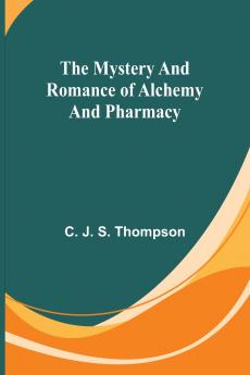 The Mystery and Romance of Alchemy and Pharmacy
