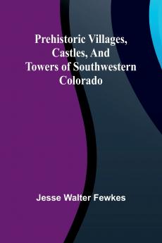 Prehistoric villages castles and towers of southwestern Colorado