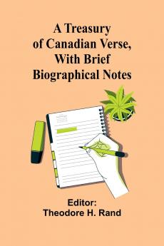 A Treasury of Canadian Verse with Brief Biographical Notes
