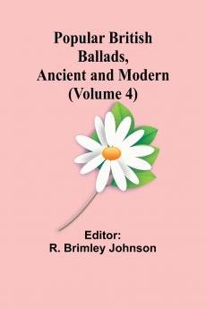 Popular British Ballads Ancient and Modern (Volume 4)