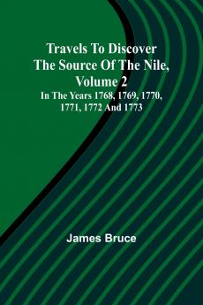 Travels to Discover the Source of the Nile Volume 2 In the years 1768 1769 1770 1771 1772 and 1773