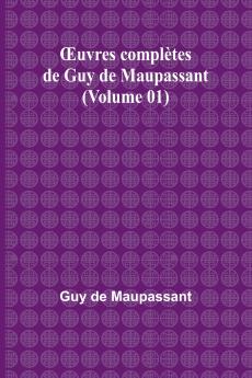 Œuvres complètes de Guy de Maupassant (Volume 01)