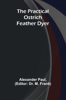 The Practical Ostrich Feather Dyer