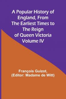 A Popular History of England From the Earliest Times to the Reign of Queen Victoria; Volume IV