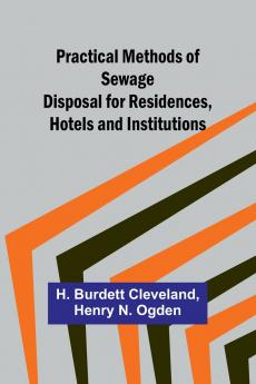 Practical Methods of Sewage Disposal for Residences Hotels and Institutions