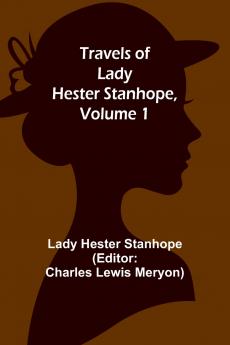 Travels of Lady Hester Stanhope Volume 1