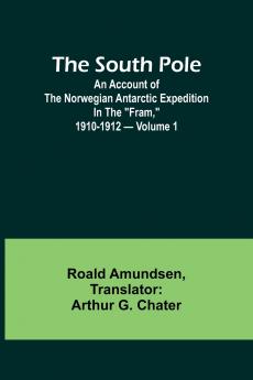 The South Pole; an account of the Norwegian Antarctic expedition in the Fram 1910-1912 - Volume 1