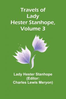 Travels of Lady Hester Stanhope Volume 3