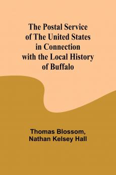The Postal Service of the United States in Connection with the Local History of Buffalo