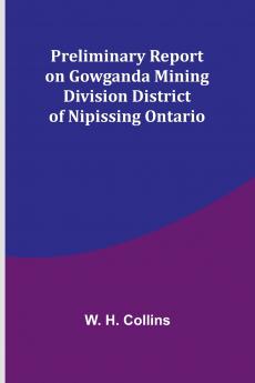Preliminary Report on Gowganda Mining Division District of Nipissing Ontario