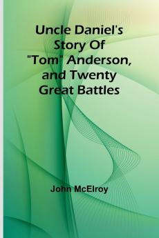 Uncle Daniel's Story Of Tom Anderson and Twenty Great Battles