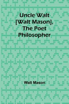 Uncle Walt [Walt Mason] the Poet Philosopher