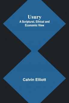 Usury; A Scriptural Ethical and Economic View