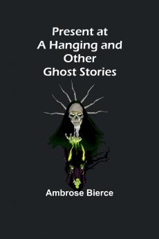 Present at a Hanging and Other Ghost Stories