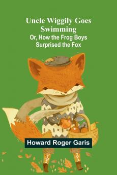 Uncle Wiggily Goes Swimming; Or How the Frog Boys Surprised the Fox