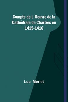 Compte de L'Oeuvre de la Cathédrale de Chartres en 1415-1416