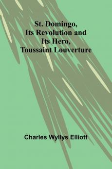 St. Domingo its revolution and its hero Toussaint Louverture