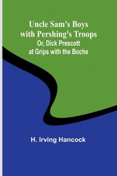 Uncle Sam's Boys with Pershing's Troops; Or Dick Prescott at Grips with the Boche