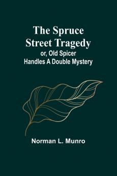 The Spruce Street Tragedy; or Old Spicer Handles a Double Mystery