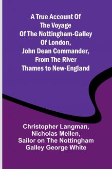 A True Account of the Voyage of the Nottingham-Galley of London John Dean Commander from the River Thames to New-England
