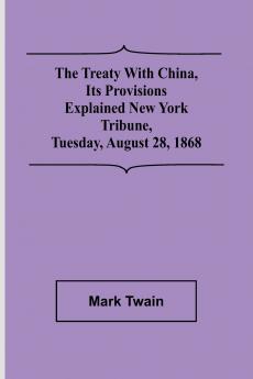 The Treaty With China its Provisions Explained New York Tribune Tuesday August 28 1868