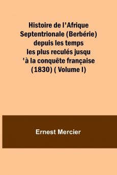 Histoire de l'Afrique Septentrionale (Berbérie) depuis les temps les plus reculés jusqu'à la conquête française (1830) ( Volume I)