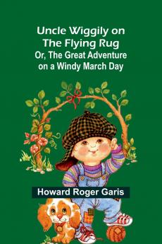 Uncle Wiggily on The Flying Rug; Or The Great Adventure on a Windy March Day