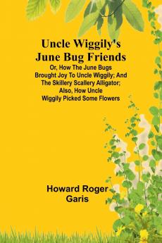 Uncle Wiggily's June Bug friends; Or How the June Bugs brought joy to Uncle Wiggily; and The Skillery Scallery Alligator; also How Uncle Wiggily picked some flowers
