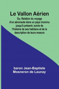 Le Vallon Aérien; Ou Relation du voyage d'un aéronaute dans un pays inconnu jusqu'à présent; suivie de l'histoire de ses habitans et de la description de leurs moeurs