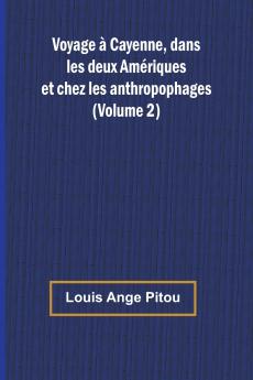 Voyage à Cayenne dans les deux Amériques et chez les anthropophages (Volume 2)
