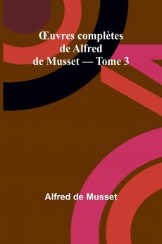 Œuvres complètes de Alfred de Musset - Tome 3