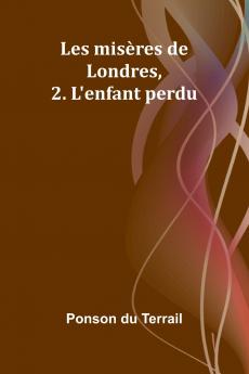 Les misères de Londres 2. L'enfant perdu