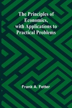 The Principles of Economics with Applications to Practical Problems