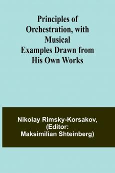Principles of Orchestration with Musical Examples Drawn from His Own Works