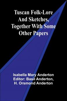 Tuscan folk-lore and sketches together with some other papers