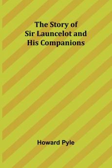 The Story of Sir Launcelot and His Companions