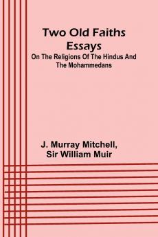 Two old faiths essays on the religions of the Hindus and the Mohammedans