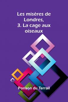 Les misères de Londres 3. La cage aux oiseaux