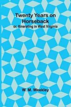 Twenty Years on Horseback; or Itinerating in West Virginia